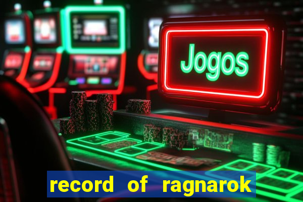 record of ragnarok 3 temporada online dublado